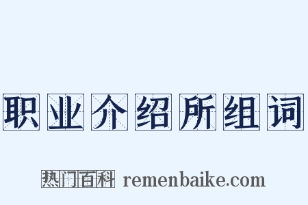 职业介绍所组词是什么意思的图片